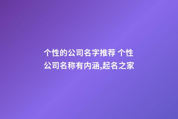 个性的公司名字推荐 个性公司名称有内涵,起名之家-第1张-公司起名-玄机派